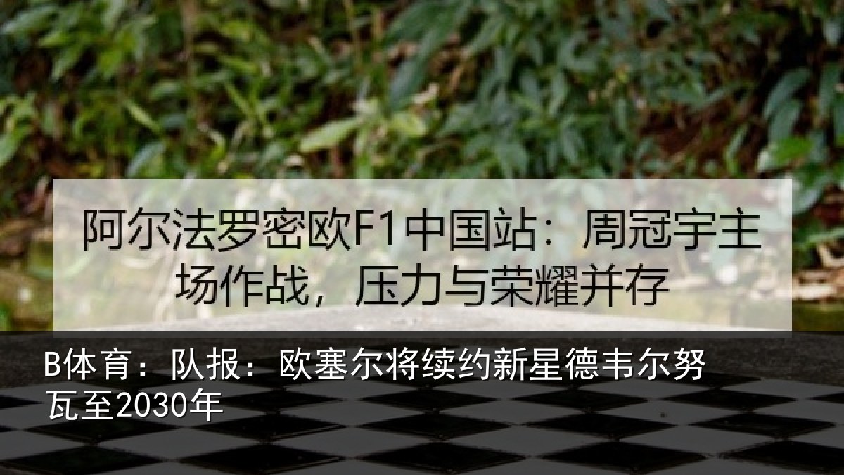 B体育:队报相关情况德韦尔努瓦至2030年