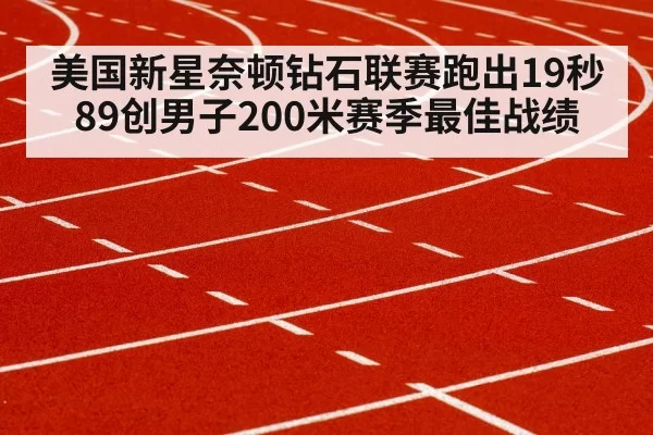 美国新星奈顿钻石联赛跑出19秒89创男子200米赛季最佳战绩
